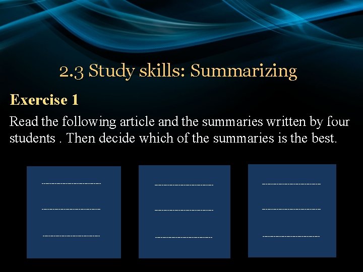 2. 3 Study skills: Summarizing Exercise 1 Read the following article and the summaries