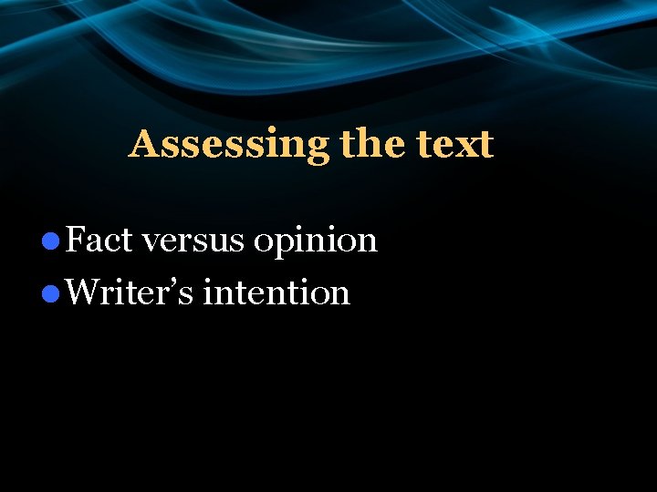 Assessing the text l Fact versus opinion l Writer’s intention 