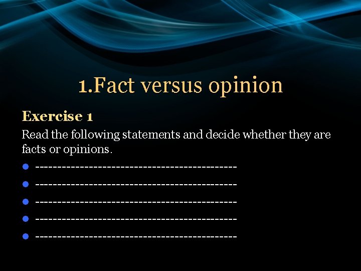 1. Fact versus opinion Exercise 1 Read the following statements and decide whether they