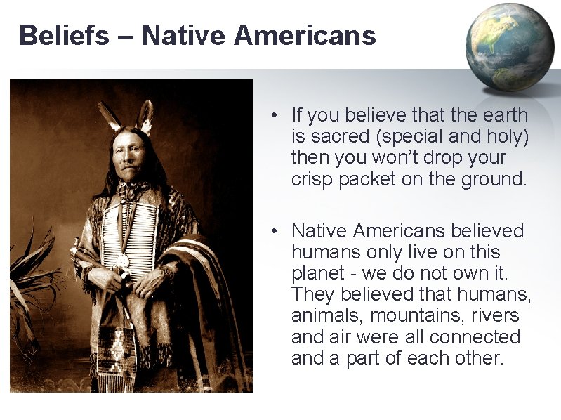Beliefs – Native Americans • If you believe that the earth is sacred (special