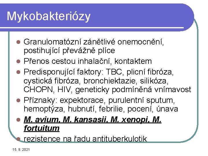 Mykobakteriózy l l l Granulomatózní zánětlivé onemocnění, postihující převážně plíce Přenos cestou inhalační, kontaktem