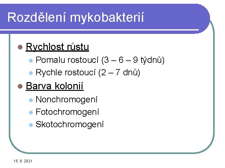 Rozdělení mykobakterií l Rychlost růstu Pomalu rostoucí (3 – 6 – 9 týdnů) l