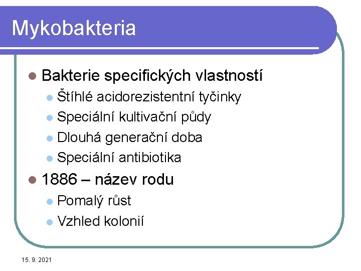 Mykobakteria l Bakterie specifických vlastností Štíhlé acidorezistentní tyčinky l Speciální kultivační půdy l Dlouhá