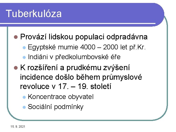 Tuberkulóza l Provází lidskou populaci odpradávna Egyptské mumie 4000 – 2000 let př. Kr.