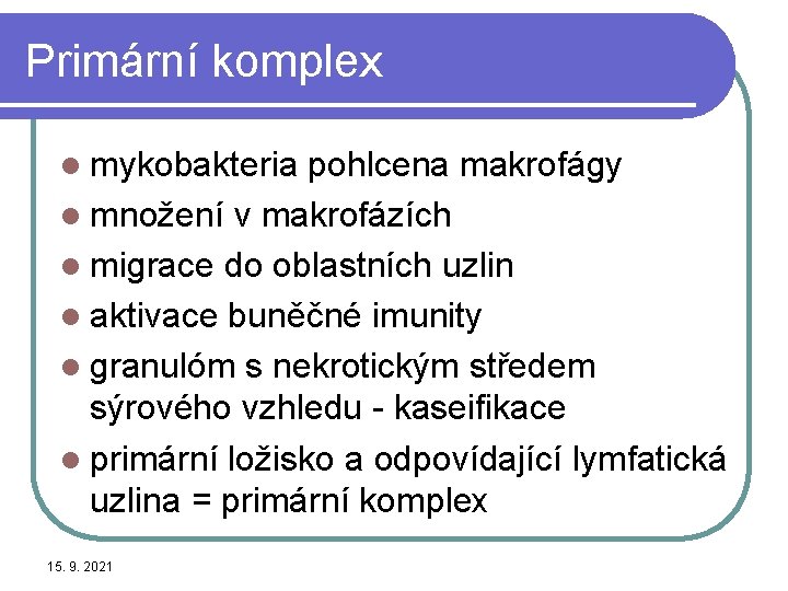 Primární komplex l mykobakteria pohlcena makrofágy l množení v makrofázích l migrace do oblastních