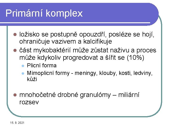 Primární komplex ložisko se postupně opouzdří, posléze se hojí, ohraničuje vazivem a kalcifikuje l