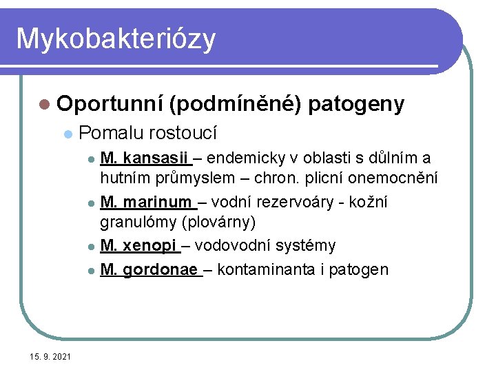 Mykobakteriózy l Oportunní l (podmíněné) patogeny Pomalu rostoucí M. kansasii – endemicky v oblasti