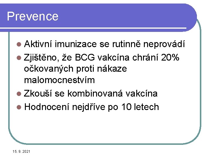 Prevence l Aktivní imunizace se rutinně neprovádí l Zjištěno, že BCG vakcína chrání 20%