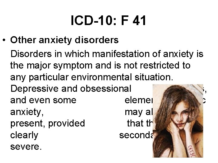 ICD-10: F 41 • Other anxiety disorders Disorders in which manifestation of anxiety is