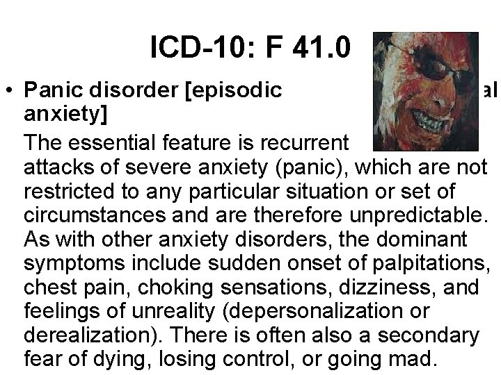 ICD-10: F 41. 0 • Panic disorder [episodic paroxysmal anxiety] The essential feature is