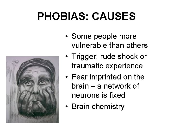 PHOBIAS: CAUSES • Some people more vulnerable than others • Trigger: rude shock or