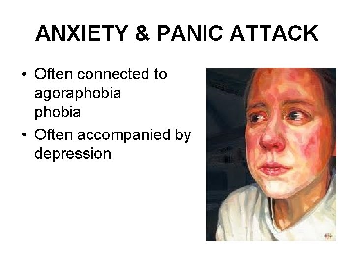 ANXIETY & PANIC ATTACK • Often connected to agoraphobia • Often accompanied by depression