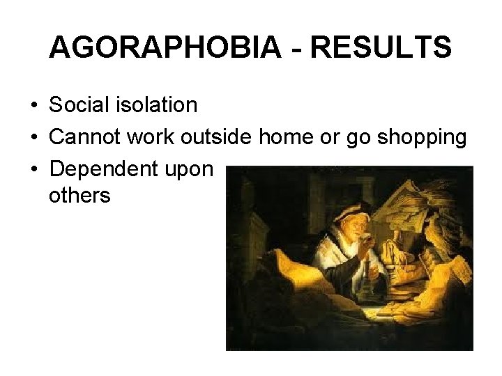 AGORAPHOBIA - RESULTS • Social isolation • Cannot work outside home or go shopping