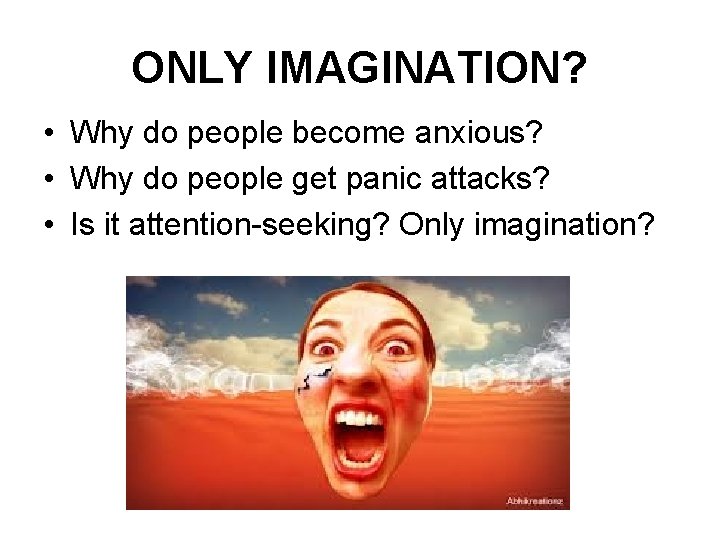 ONLY IMAGINATION? • Why do people become anxious? • Why do people get panic