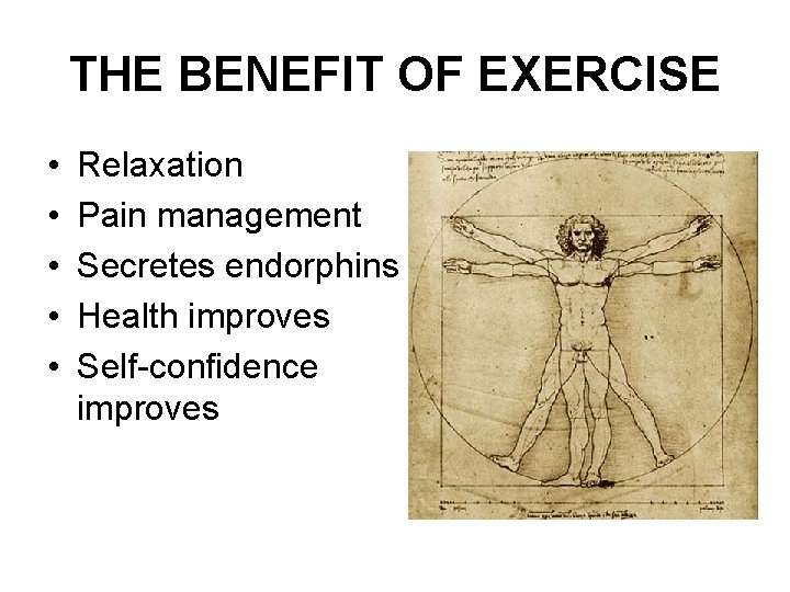 THE BENEFIT OF EXERCISE • • • Relaxation Pain management Secretes endorphins Health improves