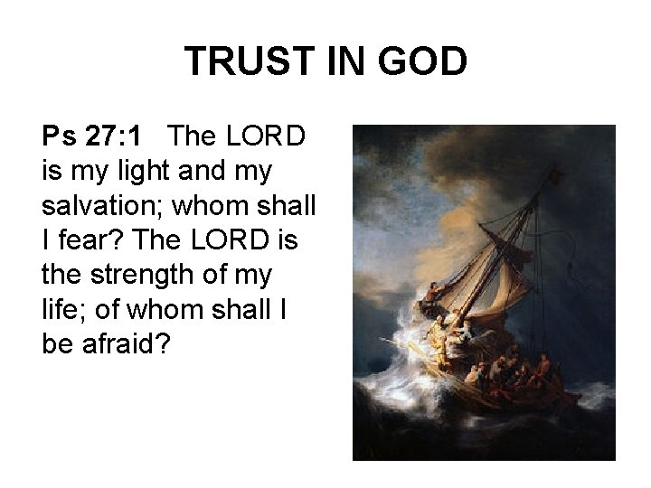 TRUST IN GOD Ps 27: 1 The LORD is my light and my salvation;
