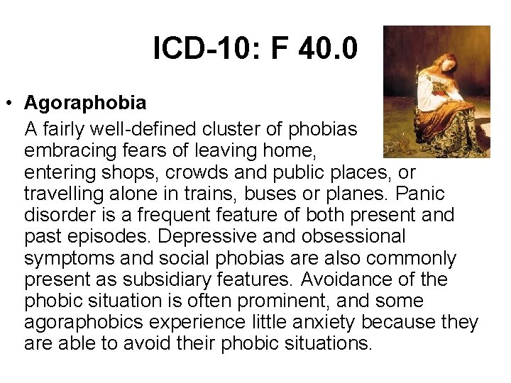 ICD-10: F 40. 0 • Agoraphobia A fairly well-defined cluster of phobias embracing fears