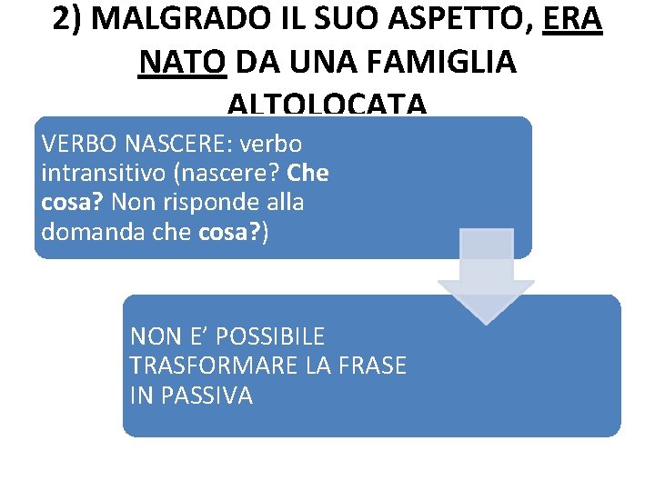 2) MALGRADO IL SUO ASPETTO, ERA NATO DA UNA FAMIGLIA ALTOLOCATA VERBO NASCERE: verbo