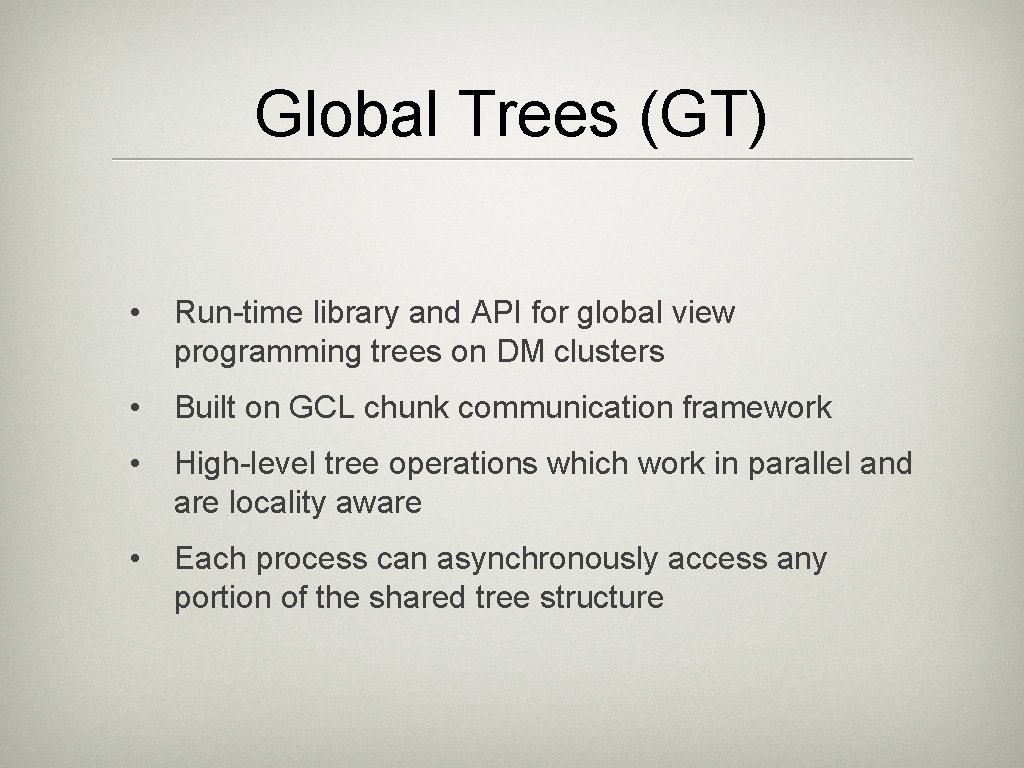 Global Trees (GT) • Run-time library and API for global view programming trees on Global Trees (GT) • Run-time library and API for global view programming trees on