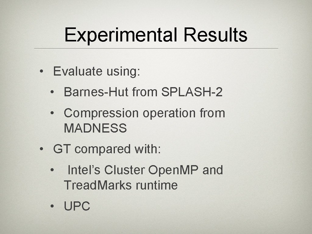 Experimental Results • Evaluate using: • Barnes-Hut from SPLASH-2 • Compression operation from MADNESS Experimental Results • Evaluate using: • Barnes-Hut from SPLASH-2 • Compression operation from MADNESS