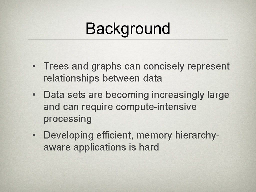 Background • Trees and graphs can concisely represent relationships between data • Data sets Background • Trees and graphs can concisely represent relationships between data • Data sets