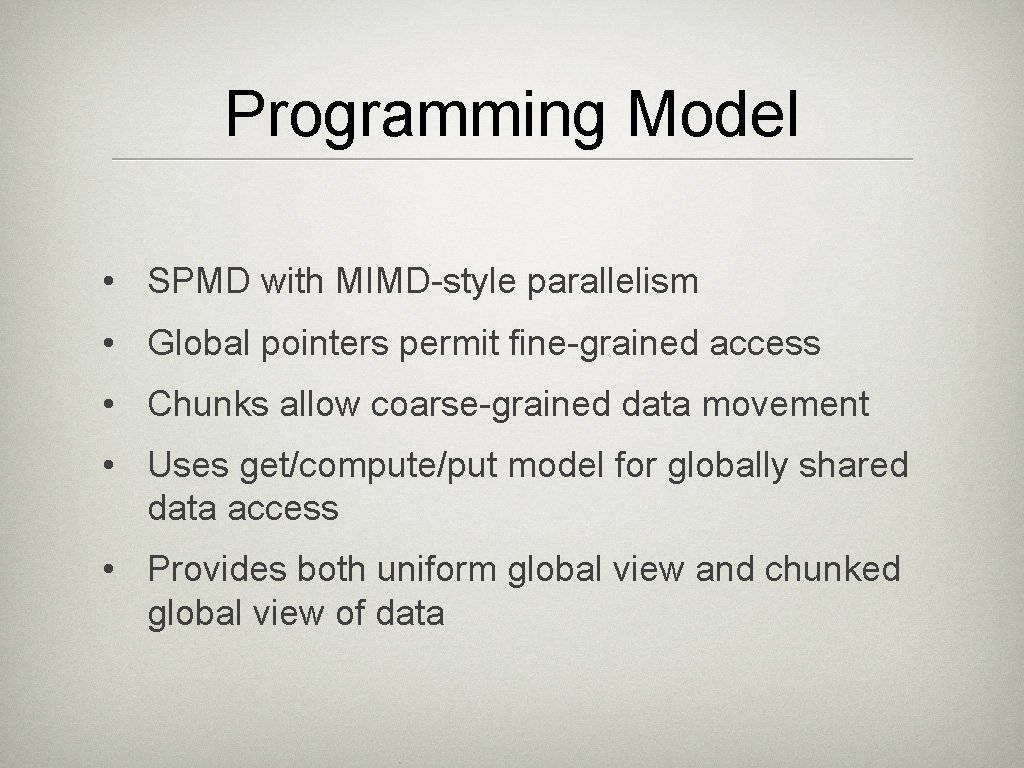 Programming Model • SPMD with MIMD-style parallelism • Global pointers permit fine-grained access • Programming Model • SPMD with MIMD-style parallelism • Global pointers permit fine-grained access •