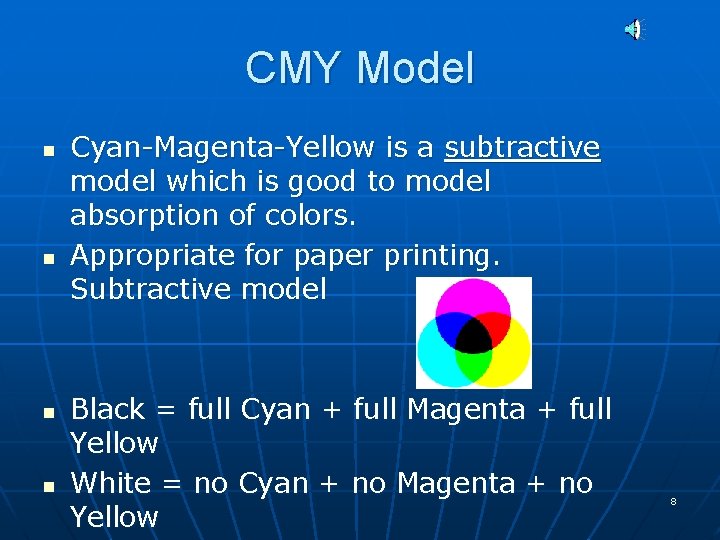 CMY Model n n Cyan-Magenta-Yellow is a subtractive model which is good to model