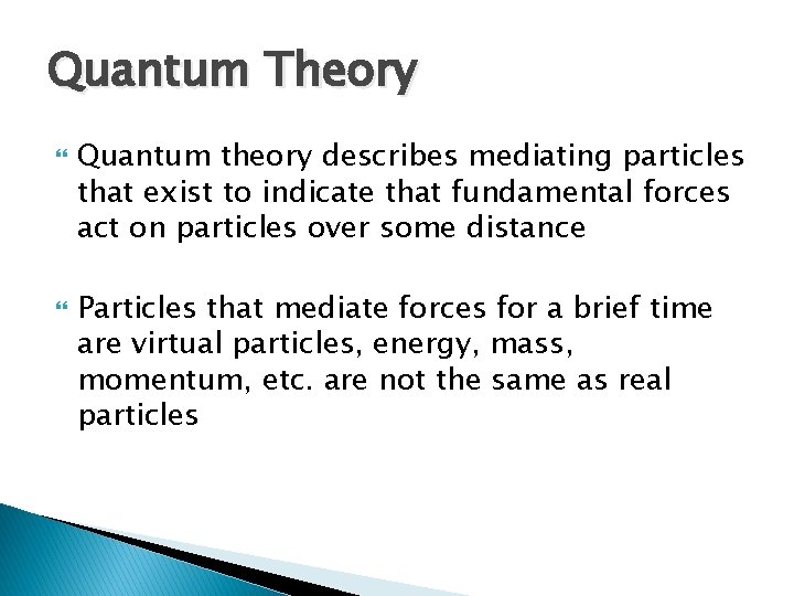 Quantum Theory Quantum theory describes mediating particles that exist to indicate that fundamental forces