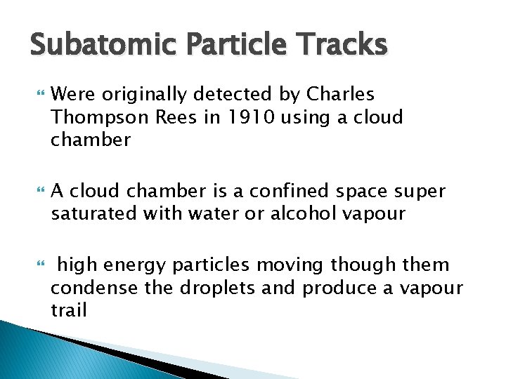 Subatomic Particle Tracks Were originally detected by Charles Thompson Rees in 1910 using a