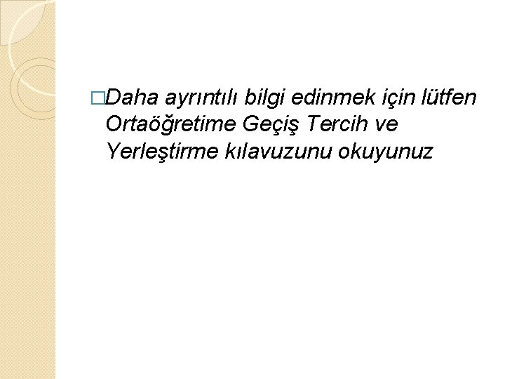 �Daha ayrıntılı bilgi edinmek için lütfen Ortaöğretime Geçiş Tercih ve Yerleştirme kılavuzunu okuyunuz 