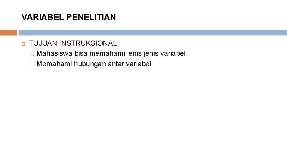 VARIABEL PENELITIAN TUJUAN INSTRUKSIONAL � Mahasiswa bisa memahami jenis variabel � Memahami hubungan antar