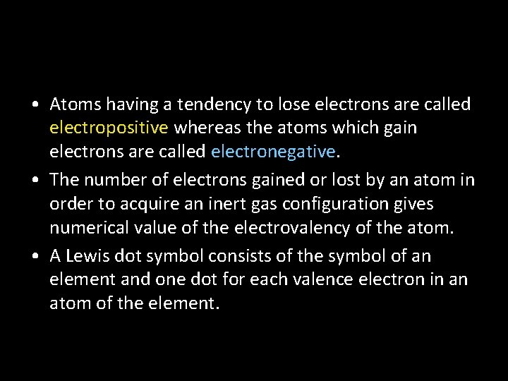  • Atoms having a tendency to lose electrons are called electropositive whereas the