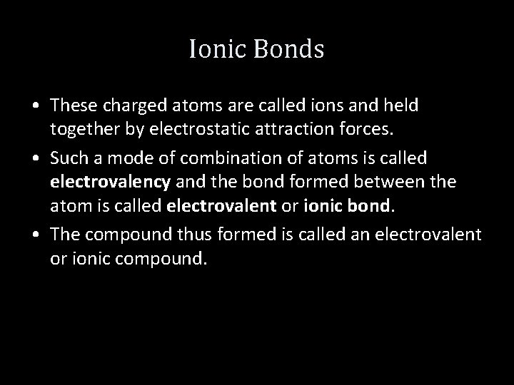 Ionic Bonds • These charged atoms are called ions and held together by electrostatic