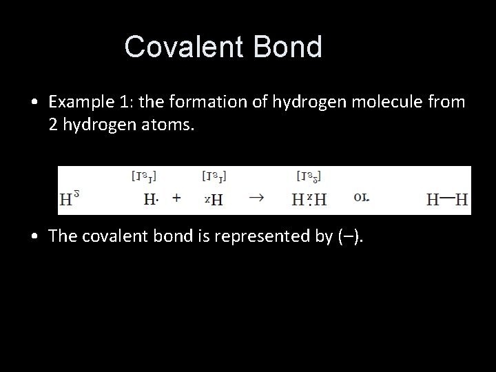 Covalent Bond • Example 1: the formation of hydrogen molecule from 2 hydrogen atoms.