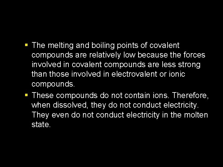 § The melting and boiling points of covalent compounds are relatively low because the