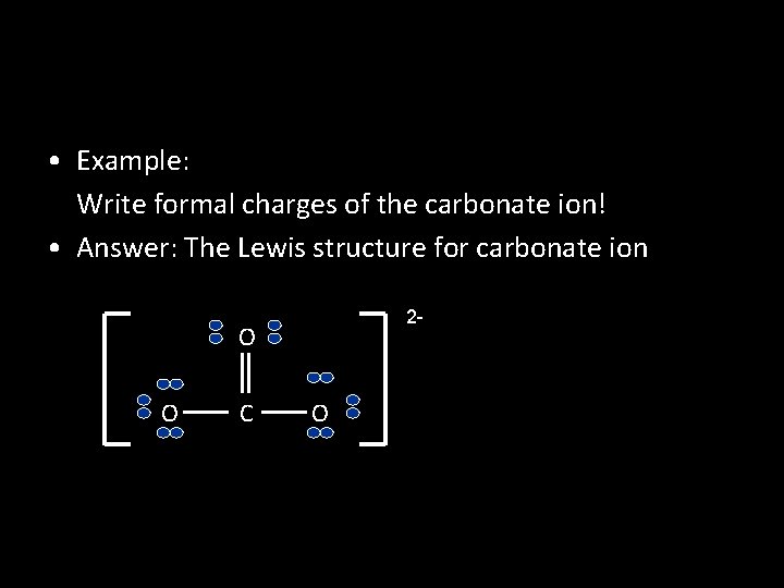  • Example: Write formal charges of the carbonate ion! • Answer: The Lewis