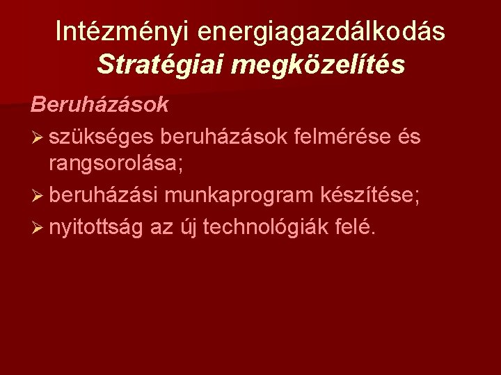 Intézményi energiagazdálkodás Stratégiai megközelítés Beruházások Ø szükséges beruházások felmérése és rangsorolása; Ø beruházási munkaprogram