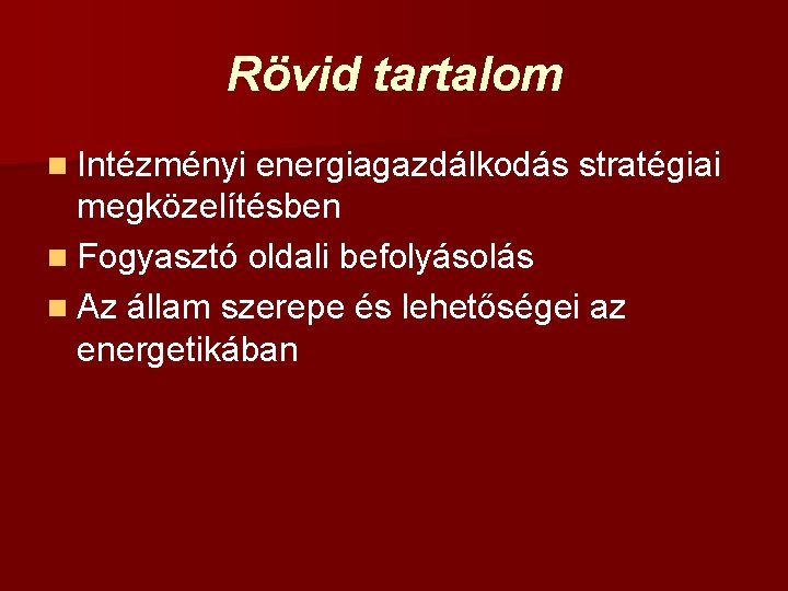 Rövid tartalom n Intézményi energiagazdálkodás stratégiai megközelítésben n Fogyasztó oldali befolyásolás n Az állam