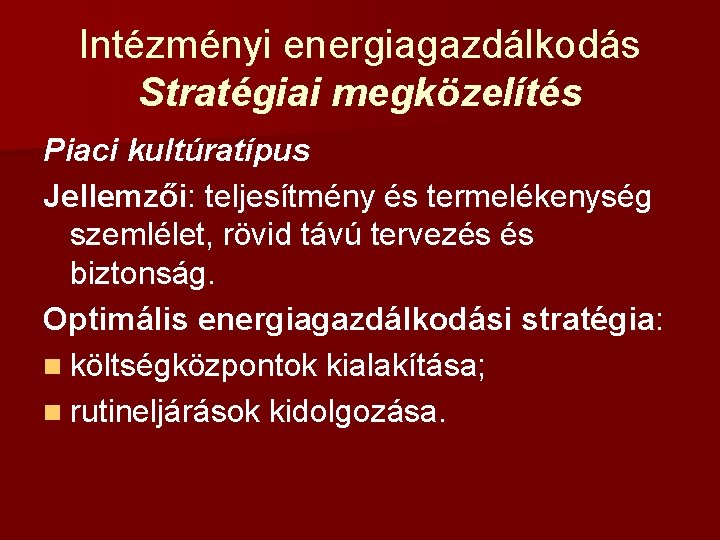 Intézményi energiagazdálkodás Stratégiai megközelítés Piaci kultúratípus Jellemzői: teljesítmény és termelékenység szemlélet, rövid távú tervezés