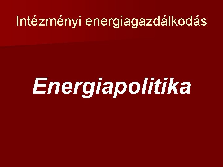 Intézményi energiagazdálkodás Energiapolitika 