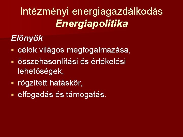 Intézményi energiagazdálkodás Energiapolitika Előnyök § célok világos megfogalmazása, § összehasonlítási és értékelési lehetőségek, §