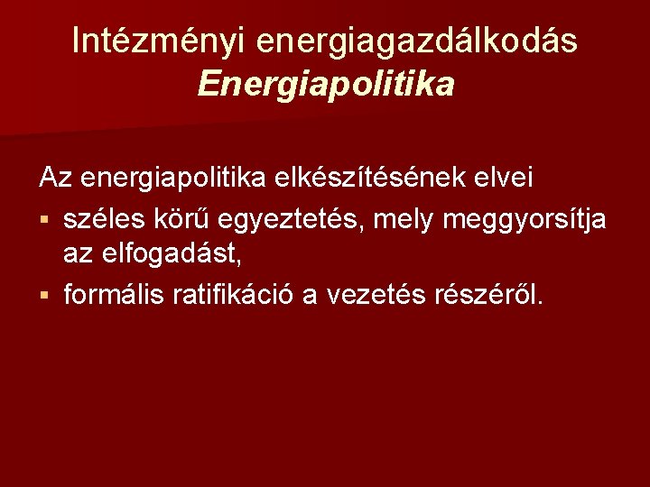 Intézményi energiagazdálkodás Energiapolitika Az energiapolitika elkészítésének elvei § széles körű egyeztetés, mely meggyorsítja az