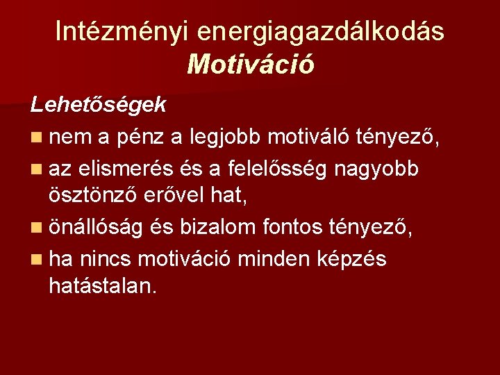 Intézményi energiagazdálkodás Motiváció Lehetőségek n nem a pénz a legjobb motiváló tényező, n az
