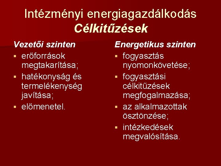 Intézményi energiagazdálkodás Célkitűzések Vezetői szinten § erőforrások megtakarítása; § hatékonyság és termelékenység javítása; §