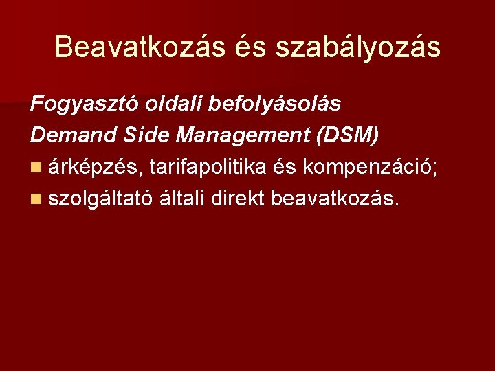 Beavatkozás és szabályozás Fogyasztó oldali befolyásolás Demand Side Management (DSM) n árképzés, tarifapolitika és