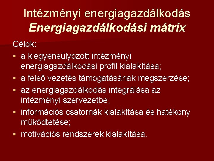 Intézményi energiagazdálkodás Energiagazdálkodási mátrix Célok: § a kiegyensúlyozott intézményi energiagazdálkodási profil kialakítása; § a