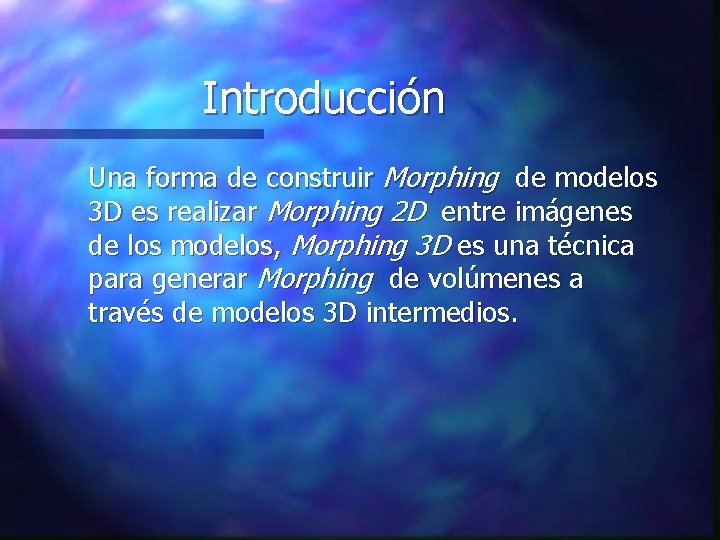 Introducción Una forma de construir Morphing de modelos 3 D es realizar Morphing 2