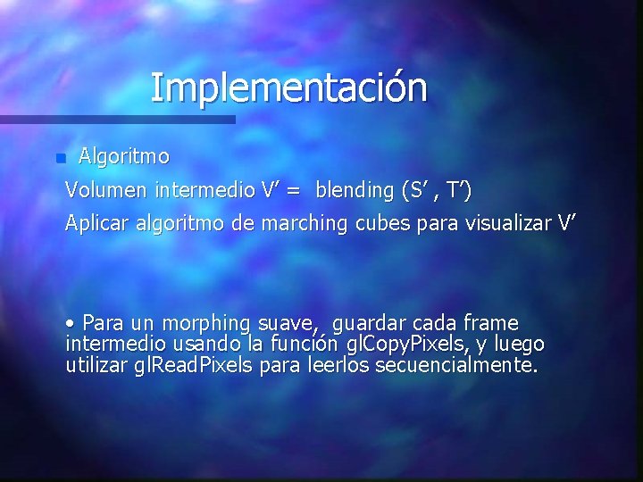 Implementación n Algoritmo Volumen intermedio V’ = blending (S’ , T’) Aplicar algoritmo de