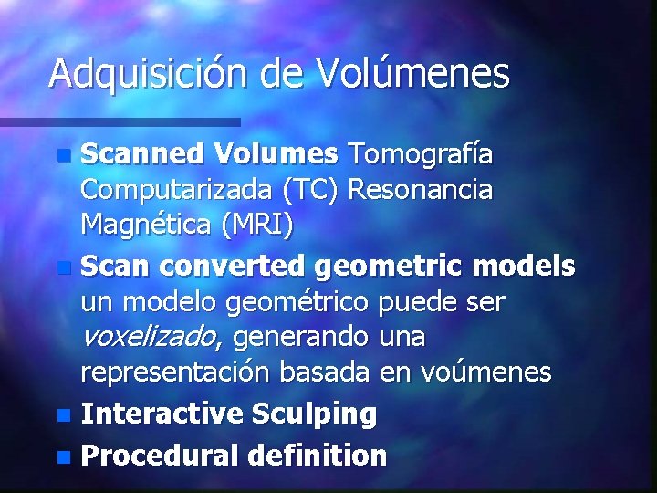 Adquisición de Volúmenes Scanned Volumes Tomografía Computarizada (TC) Resonancia Magnética (MRI) n Scan converted