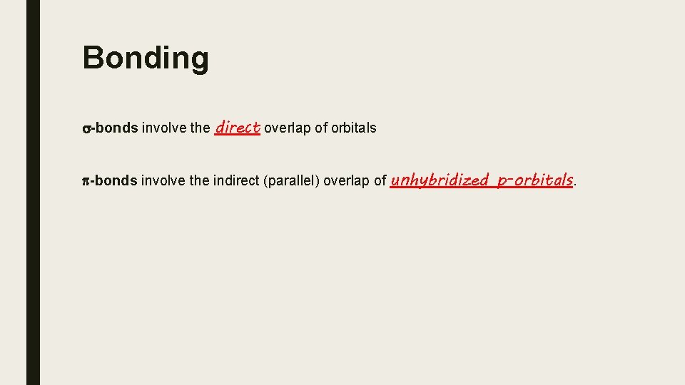 Bonding s-bonds involve the direct overlap of orbitals p-bonds involve the indirect (parallel) overlap
